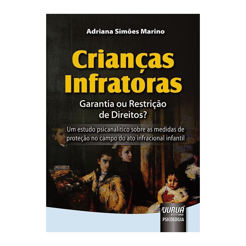 CRIANÇAS INFRATORAS - GARANTIA OU RESTRIÇÃO DE DIREITOS? - UM ESTUDO PSICANALÍTICO SOBRE AS MEDIDAS DE PROTEÇÃO NO CAMPO DO ATO INFRACIONAL INFANTIL
