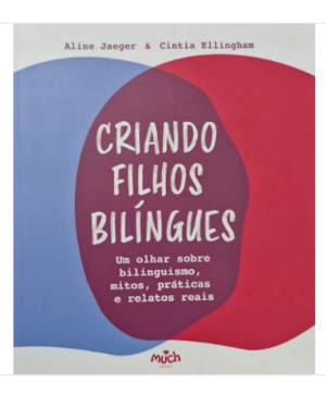 Criando filhos bilíngues : Olhar sobre bilinguismo, mitos, práticas e relatos reais