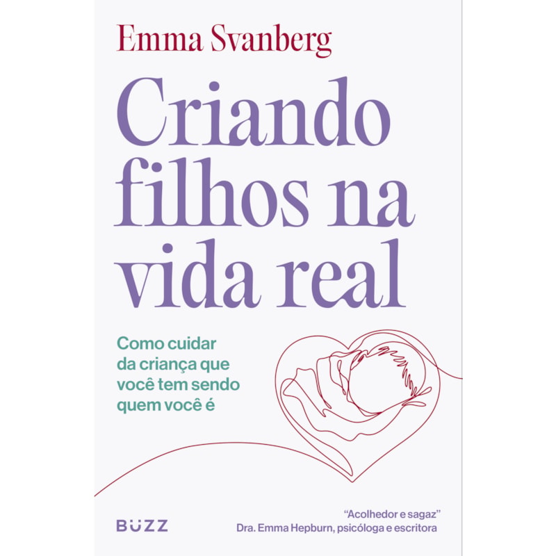 CRIANDO FILHOS NA VIDA REAL: COMO CUIDAR DA CRIANÇA QUE VOCÊ TEM SENDO QUEM VOCÊ É