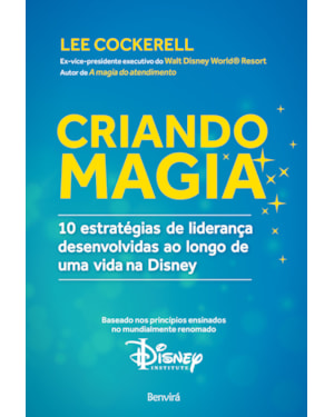 Criando magia: 10 estratégias de liderança desenvolvidas ao longo de uma vida na Disney