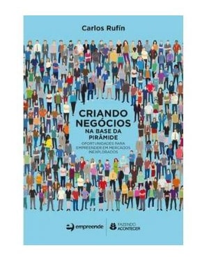 CRIANDO NEGOCIOS NA BASE DA PIRAMIDE - OPORTUNIDADES PARA EMPREENDER EM MERCADOS INEXPLORADOS
