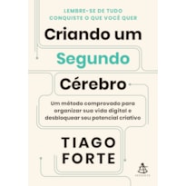 CRIANDO UM SEGUNDO CÉREBRO: UM MÉTODO COMPROVADO PARA ORGANIZAR SUA VIDA DIGITAL E DESBLOQUEAR SEU POTENCIAL CRIATIVO