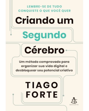 CRIANDO UM SEGUNDO CÉREBRO: UM MÉTODO COMPROVADO PARA ORGANIZAR SUA VIDA DIGITAL E DESBLOQUEAR SEU POTENCIAL CRIATIVO