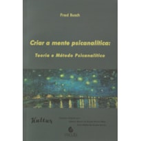 Criar a mente psicanalítica: Teoria e método psicanalítico