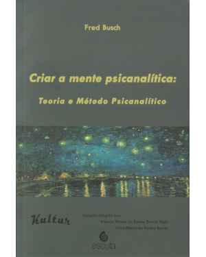 Criar a mente psicanalítica: Teoria e método psicanalítico