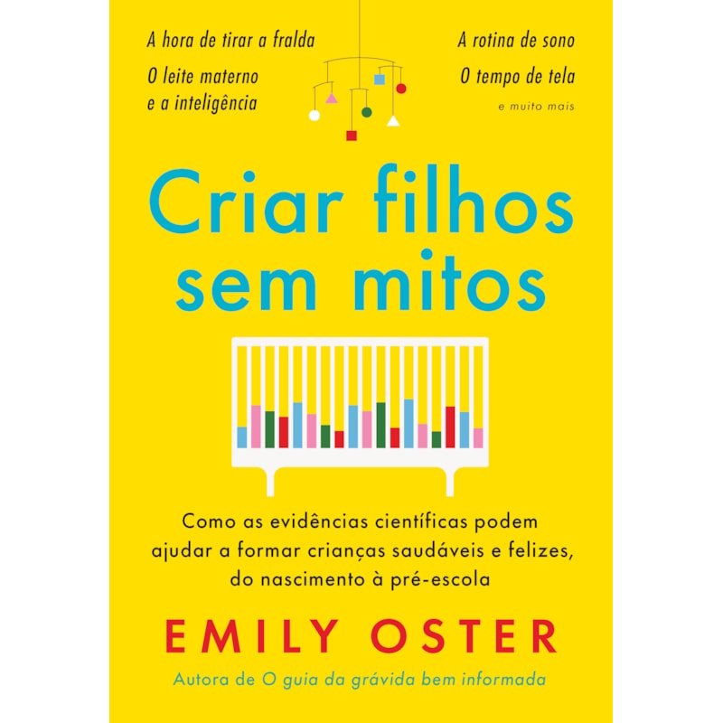 CRIAR FILHOS SEM MITOS: COMO AS EVIDÊNCIAS CIENTÍFICAS PODEM AJUDAR A FORMAR CRIANÇAS SAUDÁVEIS E FELIZES, DO NASCIMENTO À PRÉ-ESCOLA