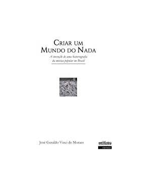 CRIAR UM MUNDO DO NADA: A INVENÇÃO DE UMA HISTORIOGRAFIA DA MÚSICA POPULAR NO BRASIL