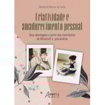 CRIATIVIDADE E AMADURECIMENTO PESSOAL: UMA ABORDAGEM A PARTIR DOS CONTRIBUTOS DE WINNICOTT À PSICANÁLISE