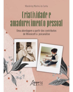 CRIATIVIDADE E AMADURECIMENTO PESSOAL: UMA ABORDAGEM A PARTIR DOS CONTRIBUTOS DE WINNICOTT À PSICANÁLISE