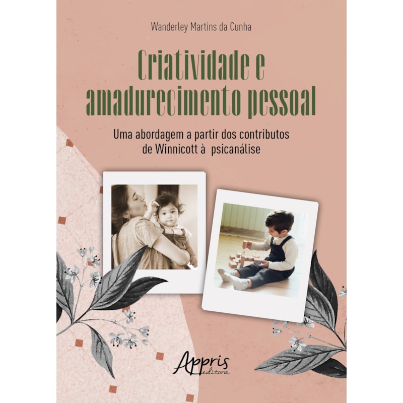 CRIATIVIDADE E AMADURECIMENTO PESSOAL: UMA ABORDAGEM A PARTIR DOS CONTRIBUTOS DE WINNICOTT À PSICANÁLISE