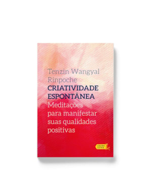 CRIATIVIDADE ESPONTÂNEA: MEDITAÇÕES PARA MANIFESTAR SUAS QUALIDADES POSITIVAS