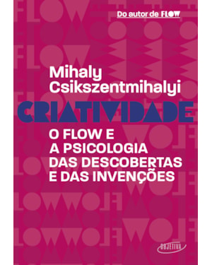 CRIATIVIDADE: O FLOW E A PSICOLOGIA DAS DESCOBERTAS E DAS INVENÇÕES