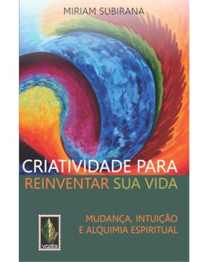 CRIATIVIDADE PARA REINVENTAR SUA VIDA: MUDANÇA, INTUIÇÃO E ALQUIMIA ESPIRITUAL