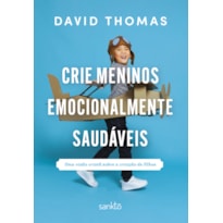 CRIE MENINOS EMOCIONALMENTE SAUDÁVEIS: UMA VISÃO CRISTÃ SOBRE A CRIAÇÃO DE FILHOS