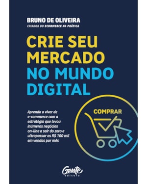 CRIE SEU MERCADO NO MUNDO DIGITAL: APRENDA A VIVER DE ECOMMERCE COM A ESTRATÉGIA QUE LEVOU INÚMEROS NEGÓCIOS ON-LINE A SAIR DO ZERO E ULTRAPASSAR OS R$100 MIL EM VENDAS POR MÊS