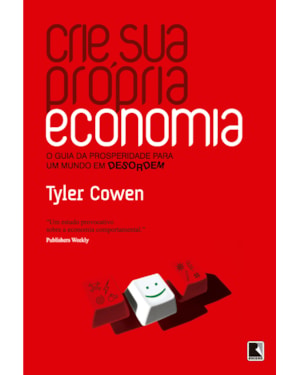 CRIE SUA PRÓPRIA ECONOMIA: O GUIA DA PROSPERIDADE PARA UM MUNDO EM DESORDEM