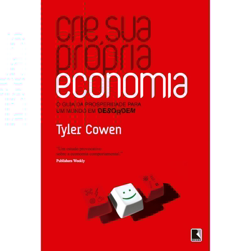 CRIE SUA PRÓPRIA ECONOMIA: O GUIA DA PROSPERIDADE PARA UM MUNDO EM DESORDEM