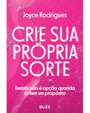 CRIE SUA PRÓPRIA SORTE: DESISTIR NÃO É OPÇÃO QUANDO SE TEM UM PROPÓSITO