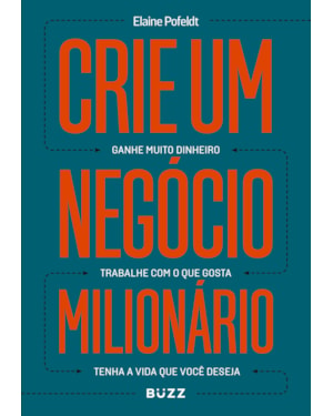 CRIE UM NEGÓCIO MILIONÁRIO: GANHE MUITO DINHEIRO, TRABALHE COM O QUE GOSTA, TENHA A VIDA QUE VOCÊ DESEJA