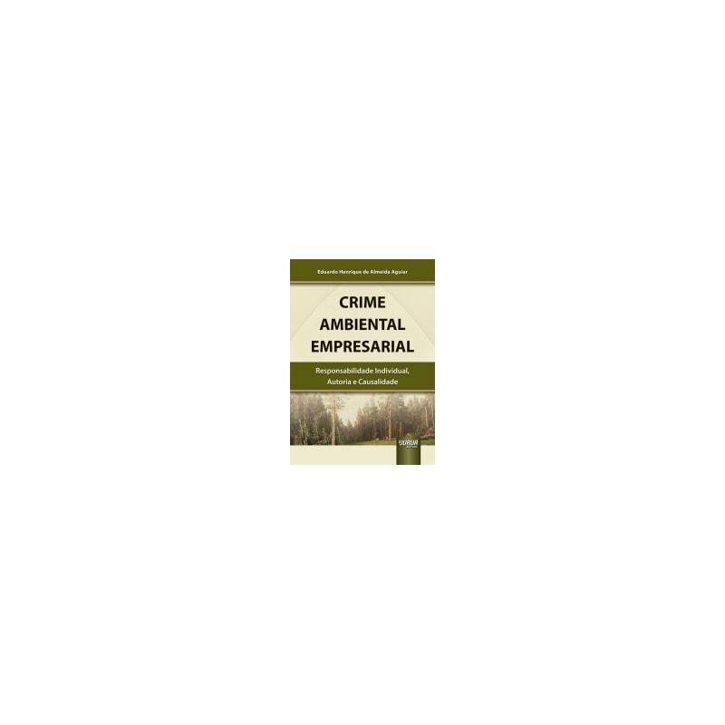 CRIME AMBIENTAL EMPRESARIAL - RESPONSABILIDADE INDIVIDUAL, AUTORIA E CAUSALIDADE
