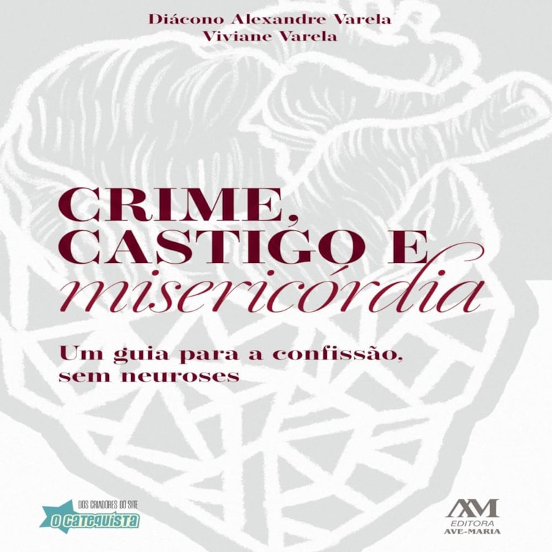 CRIME, CASTIGO E MISERICÓRDIA: UM GUIA PARA A CONFISSÃO, SEM NEUROSES