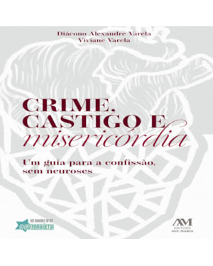 CRIME, CASTIGO E MISERICÓRDIA: UM GUIA PARA A CONFISSÃO, SEM NEUROSES