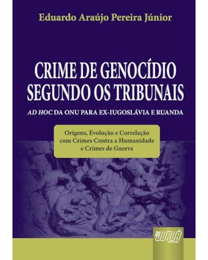 CRIME DE GENOCÍDIO SEGUNDO OS TRIBUNAIS AD HOC DA ONU PARA EX-IUGOSLÁVIA E RUANDA - ORIGENS, EVOLUÇÃO E CORRELAÇÃO COM CRIMES CONTRA A HUMANIDADE E CRIMES DE GUERRA
