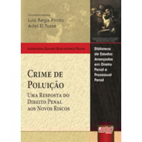 CRIME DE POLUIÇÃO - UMA RESPOSTA DO DIREITO PENAL AOS NOVOS RISCOS - BIBLIOTECA DE ESTUDOS AVANÇADOS EM DIREITO PENAL E PROCESSUAL PENAL - COORDS.: LUIZ REGIS PRADO E ADEL EL TASSE