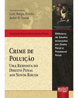 CRIME DE POLUIÇÃO - UMA RESPOSTA DO DIREITO PENAL AOS NOVOS RISCOS - BIBLIOTECA DE ESTUDOS AVANÇADOS EM DIREITO PENAL E PROCESSUAL PENAL - COORDS.: LUIZ REGIS PRADO E ADEL EL TASSE