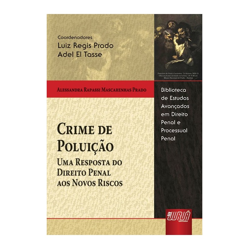 CRIME DE POLUIÇÃO - UMA RESPOSTA DO DIREITO PENAL AOS NOVOS RISCOS - BIBLIOTECA DE ESTUDOS AVANÇADOS EM DIREITO PENAL E PROCESSUAL PENAL - COORDS.: LUIZ REGIS PRADO E ADEL EL TASSE