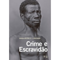 Crime e Escravidão: trabalho, Luta e Resistência nas Lavouras Paulistas (1830-1888)