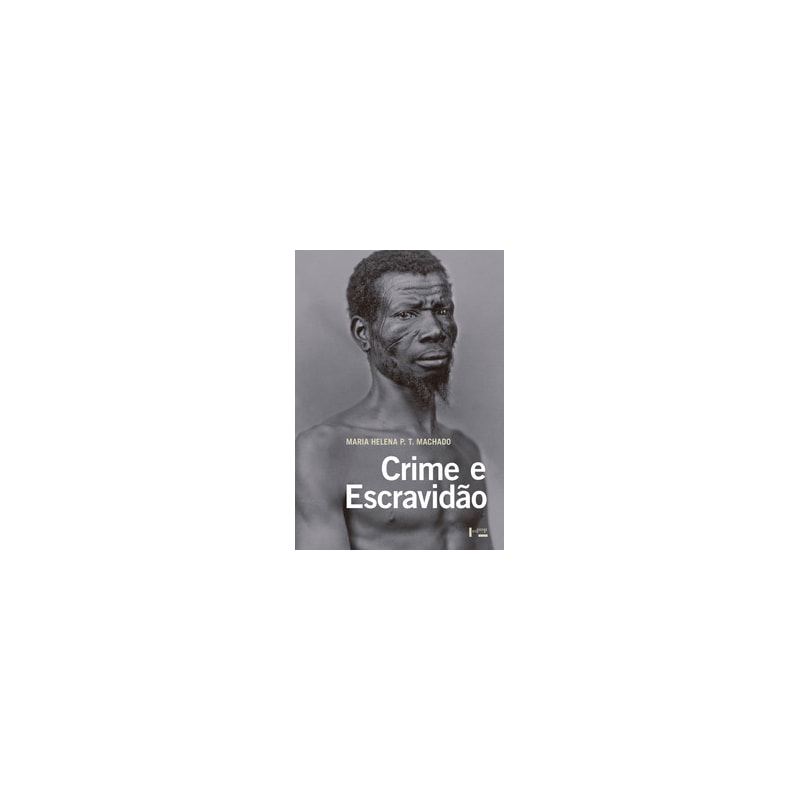 Crime e Escravidão: trabalho, Luta e Resistência nas Lavouras Paulistas (1830-1888)