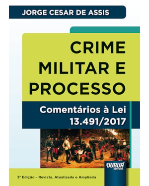 CRIME MILITAR E PROCESSO - COMENTÁRIOS À LEI 13.491/2017