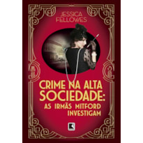 CRIME NA ALTA SOCIEDADE (VOL. 2 AS IRMÃS MITFORD INVESTIGAM)