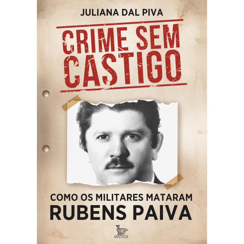 CRIME SEM CASTIGO: COMO OS MILITARES MATARAM RUBENS PAIVA