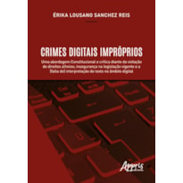 CRIMES DIGITAIS IMPRÓPRIOS: UMA ABORDAGEM CONSTITUCIONAL E CRÍTICA DIANTE DA VIOLAÇÃO DE DIREITOS ALHEIOS; INSEGURANÇA NA LEGISLAÇÃO VIGENTE E A (FALTA DE) INTERPRETAÇÃO DE TEXTO NO ÂMBITO DIGITAL