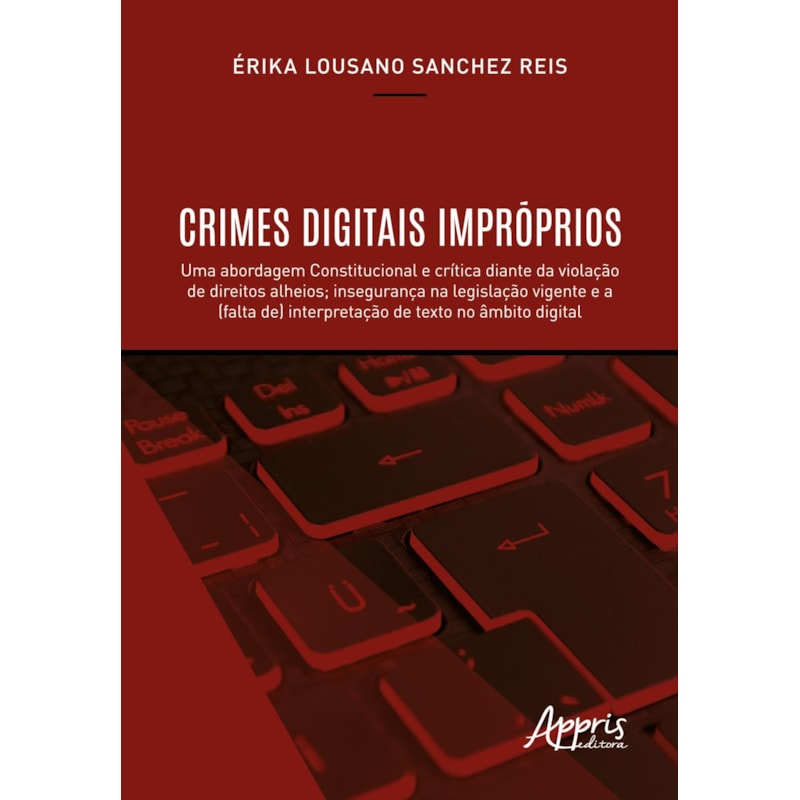CRIMES DIGITAIS IMPRÓPRIOS: UMA ABORDAGEM CONSTITUCIONAL E CRÍTICA DIANTE DA VIOLAÇÃO DE DIREITOS ALHEIOS; INSEGURANÇA NA LEGISLAÇÃO VIGENTE E A (FALTA DE) INTERPRETAÇÃO DE TEXTO NO ÂMBITO DIGITAL