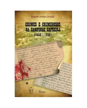 CRIMES E CRIMINOSOS DA CAMPINAS CAFEEIRA - 1880-1930