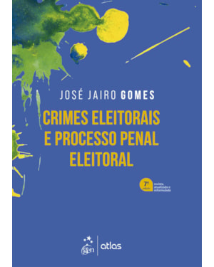 CRIMES ELEITORAIS E PROCESSO PENAL ELEITORAL - 7ª EDIÇÃO 2024