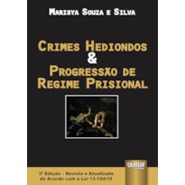 CRIMES HEDIONDOS & PROGRESSÃO DE REGIME PRISIONAL - EDIÇÃO REVISTA E ATUALIZADA DE ACORDO COM A LEI 13.104/15