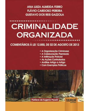 CRIMINALIDADE ORGANIZADA - COMENTÁRIOS À LEI 12.850, DE 02 DE AGOSTO DE 2013 - PREFÁCIO DE EUGENIO PACELLI