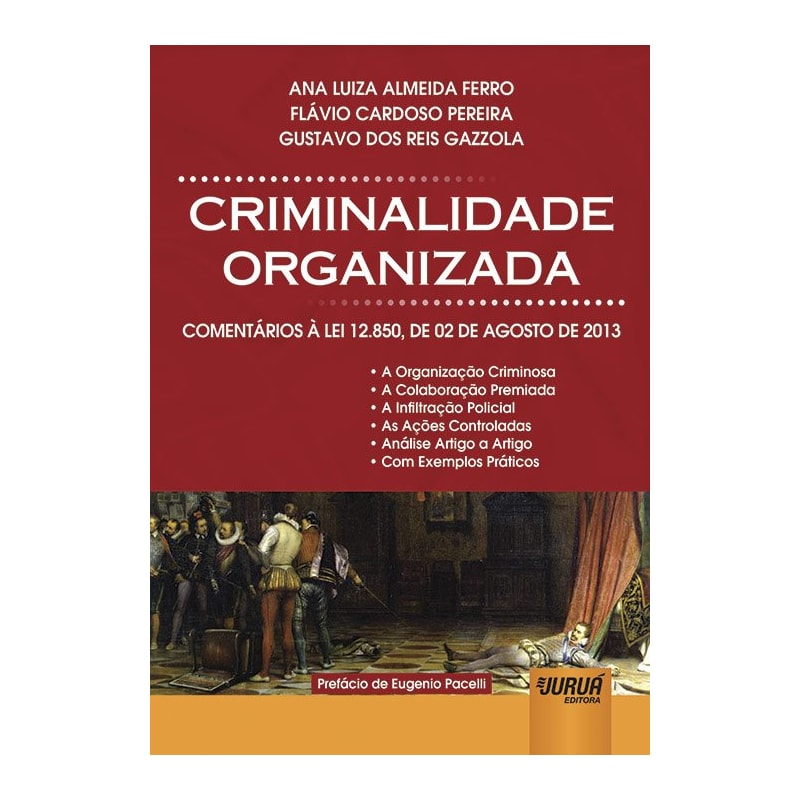 CRIMINALIDADE ORGANIZADA - COMENTÁRIOS À LEI 12.850, DE 02 DE AGOSTO DE 2013 - PREFÁCIO DE EUGENIO PACELLI