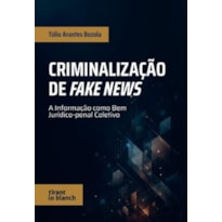 CRIMINALIZAÇÃO DE FAKE NEWS: A INFORMAÇÃO COMO BEM JURÍDICO-PENAL COLETIVO