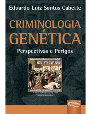 CRIMINOLOGIA GENÉTICA - PERSPECTIVAS E PERIGOS