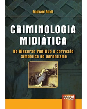 CRIMINOLOGIA MIDIÁTICA - DO DISCURSO PUNITIVO À CORROSÃO SIMBÓLICA DO GARANTISMO