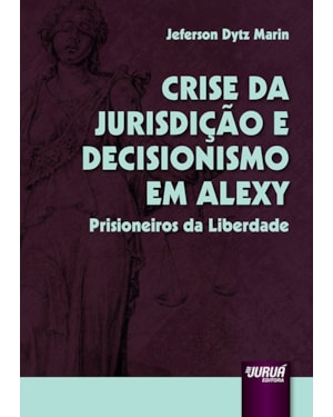 CRISE DA JURISDIÇÃO E DECISIONISMO EM ALEXY - PRISIONEIROS DA LIBERDADE