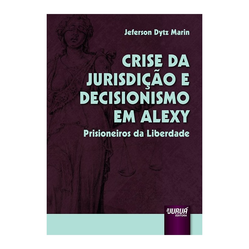 CRISE DA JURISDIÇÃO E DECISIONISMO EM ALEXY - PRISIONEIROS DA LIBERDADE