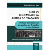 CRISE DE LEGITIMIDADE DA JUSTIÇA DO TRABALHO - O RISCO DE DISSOLUÇÃO DA JUSTIÇA DO TRABALHO E SUAS CAUSAS