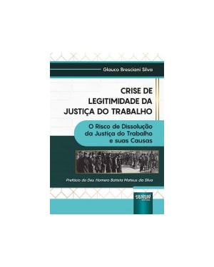 CRISE DE LEGITIMIDADE DA JUSTIÇA DO TRABALHO - O RISCO DE DISSOLUÇÃO DA JUSTIÇA DO TRABALHO E SUAS CAUSAS