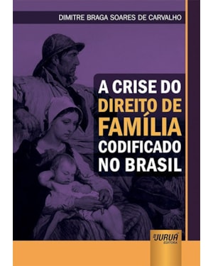 CRISE DO DIREITO DE FAMÍLIA CODIFICADO NO BRASIL, A